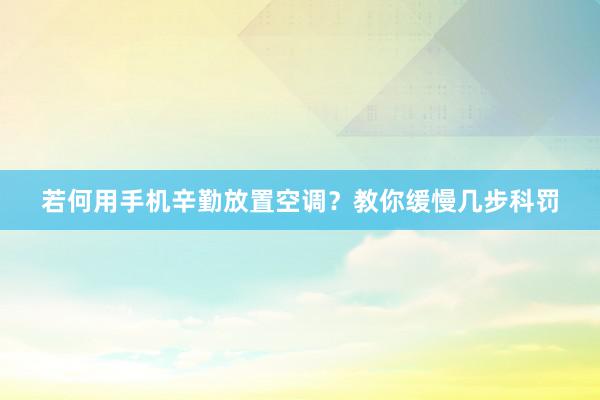 若何用手机辛勤放置空调？教你缓慢几步科罚